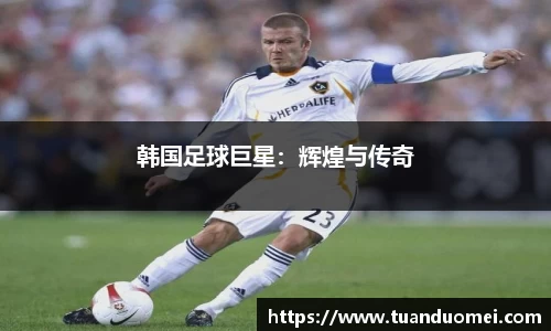 韩国足球巨星：辉煌与传奇
